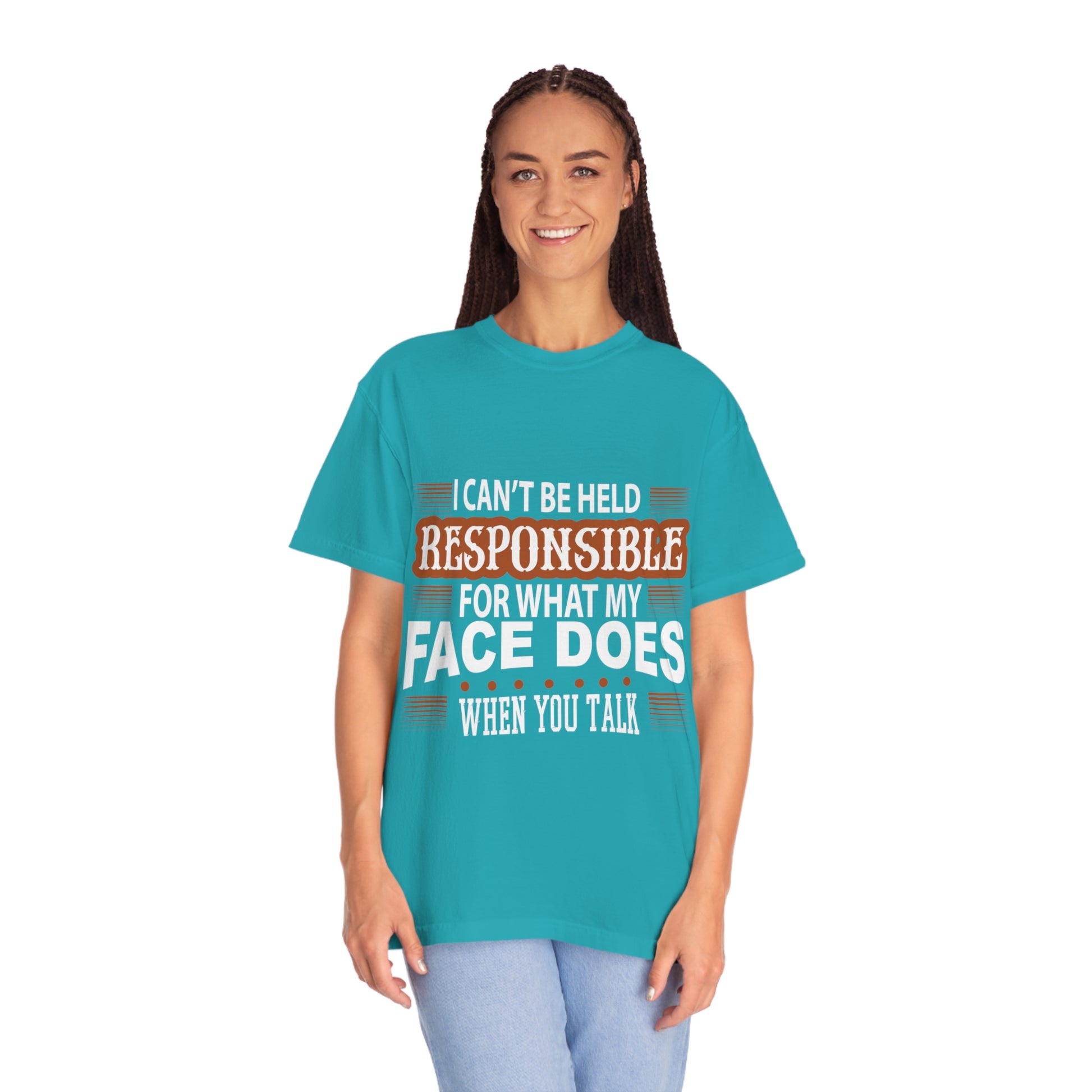 I can't be held responsible for what my face does when you talk Comfort Color t-shirts - Digital By M&B