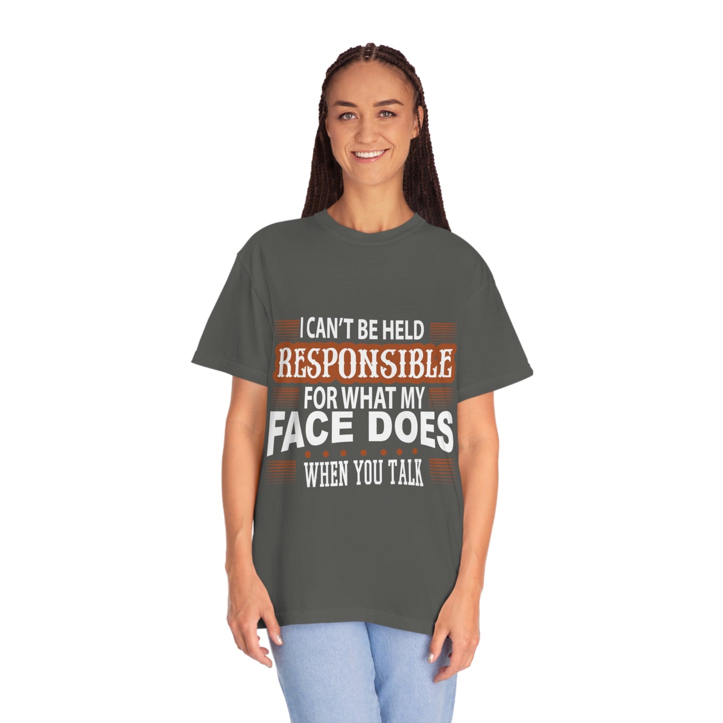 I can't be held responsible for what my face does when you talk Comfort Color t-shirts - Digital By M&B