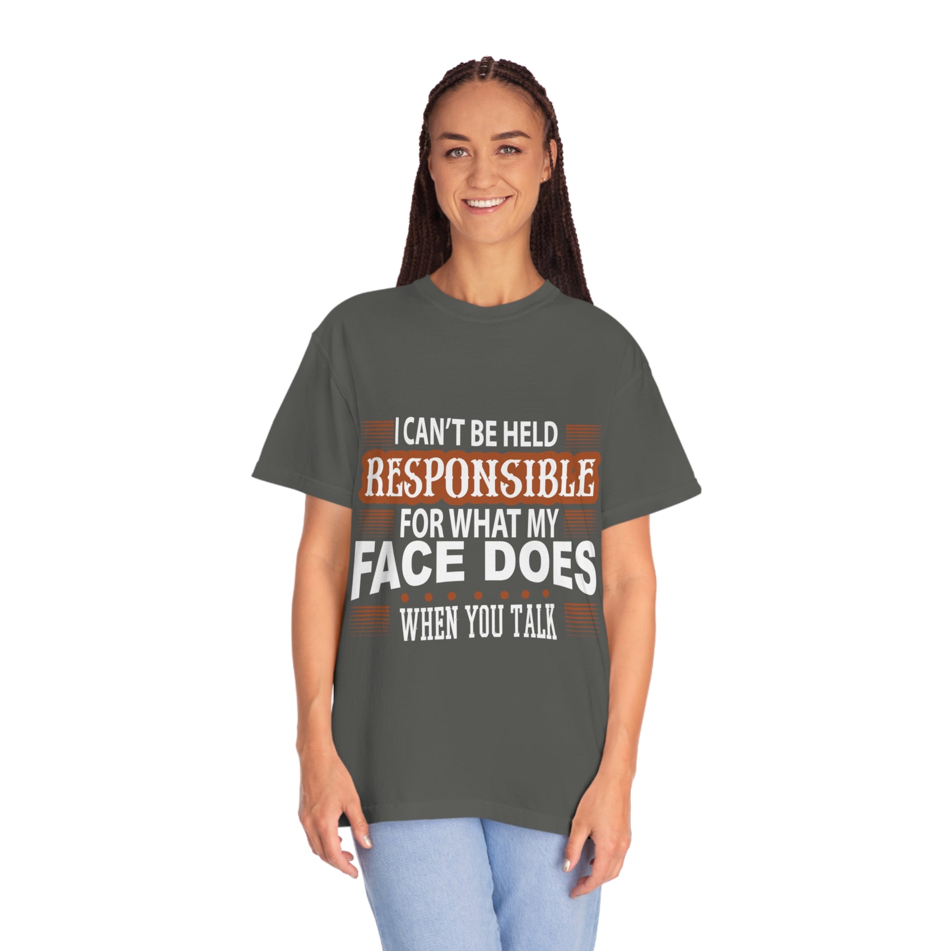 I can't be held responsible for what my face does when you talk Comfort Color t-shirts - Digital By M&B