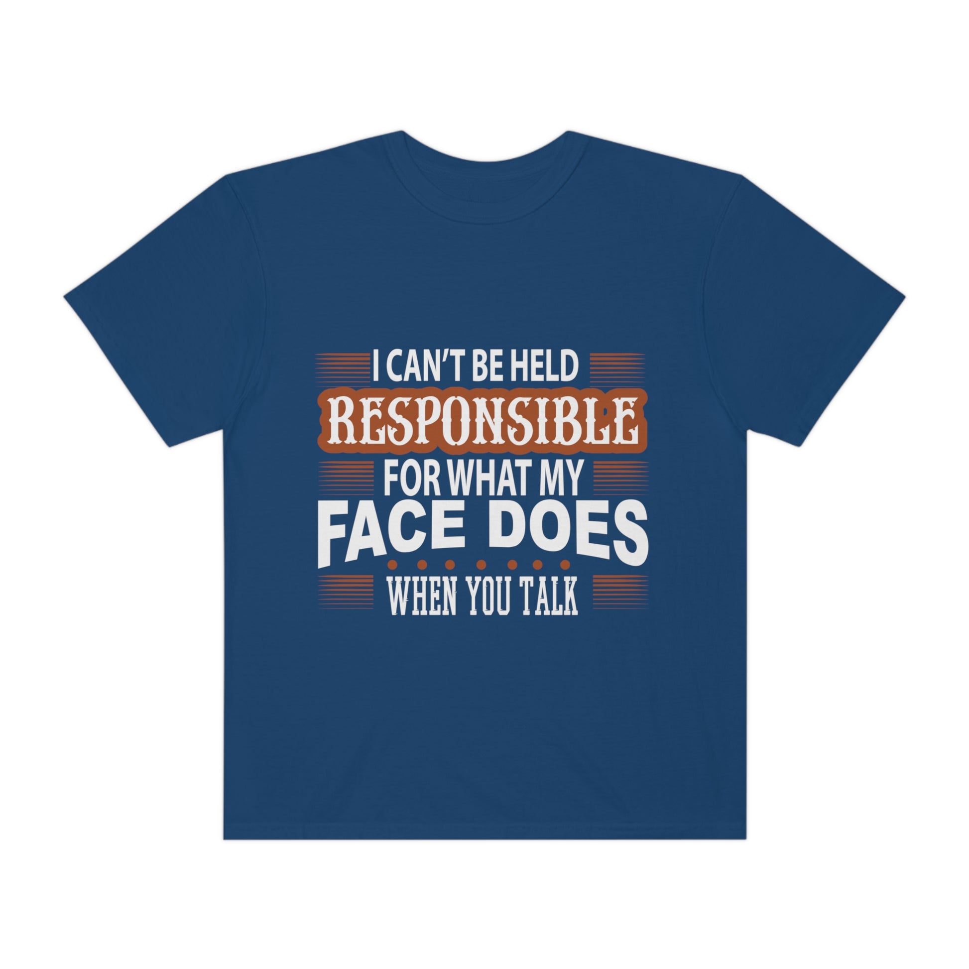 I can't be held responsible for what my face does when you talk Comfort Color t-shirts - Digital By M&B