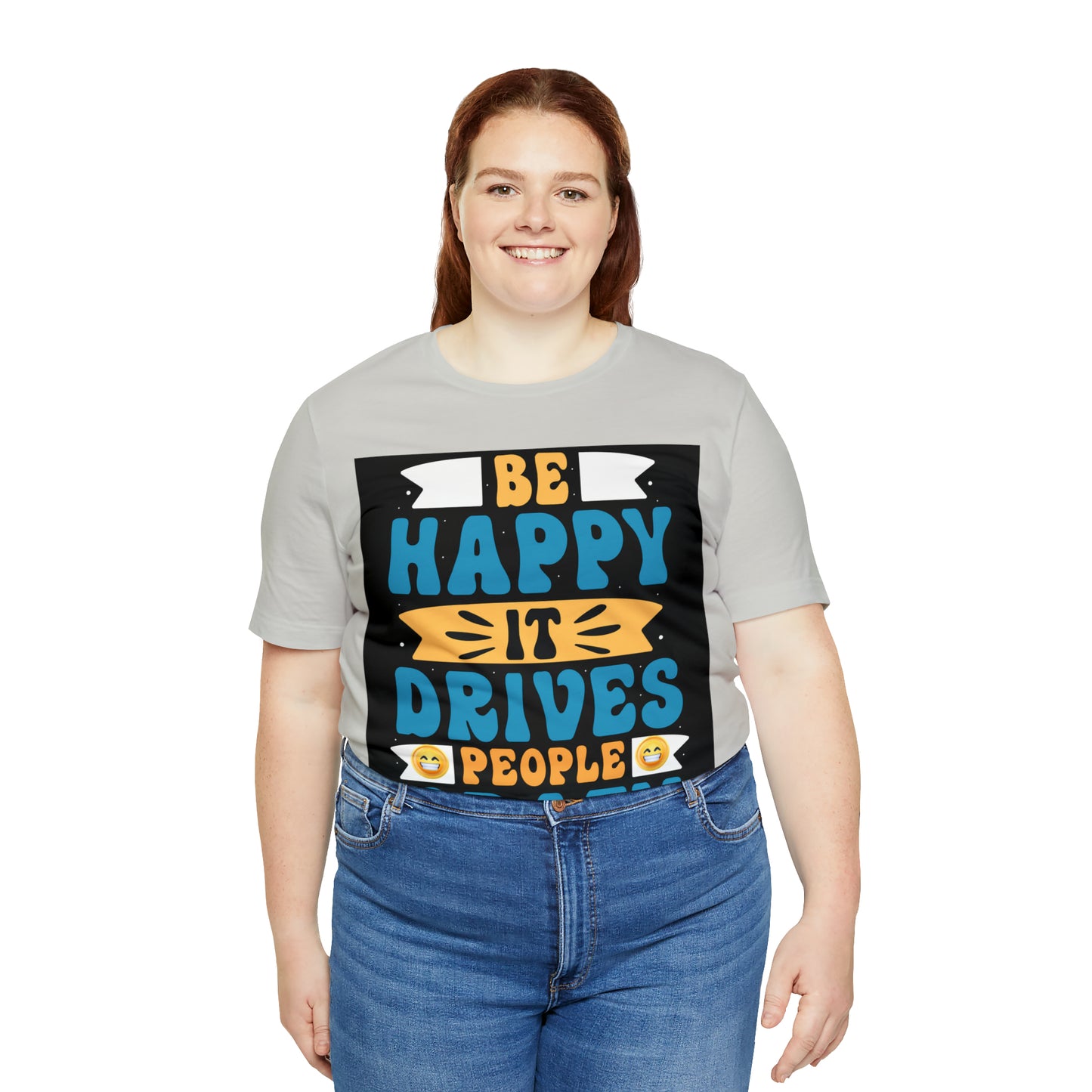 Be happy it drives people crazy T-shirt