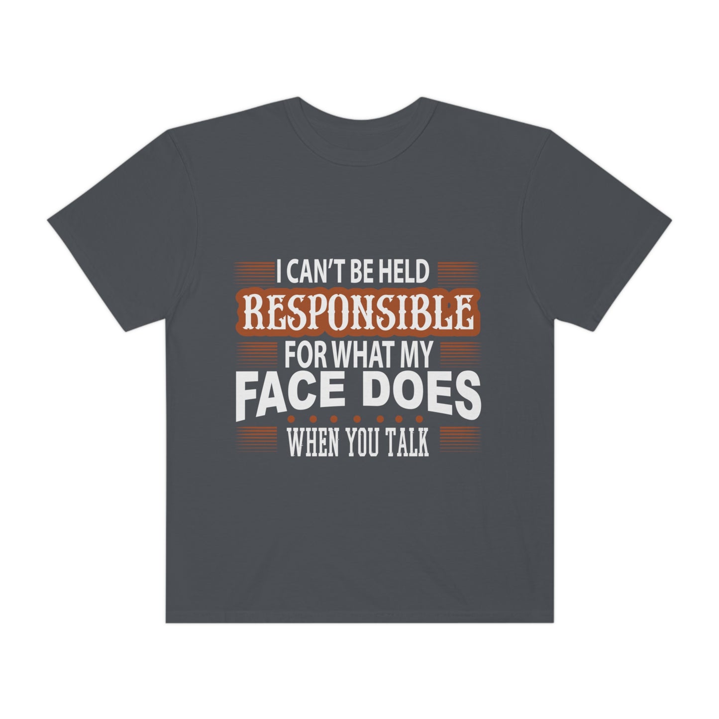 I can't be held responsible for what my face does when you talk Comfort Color t-shirts - Digital By M&B