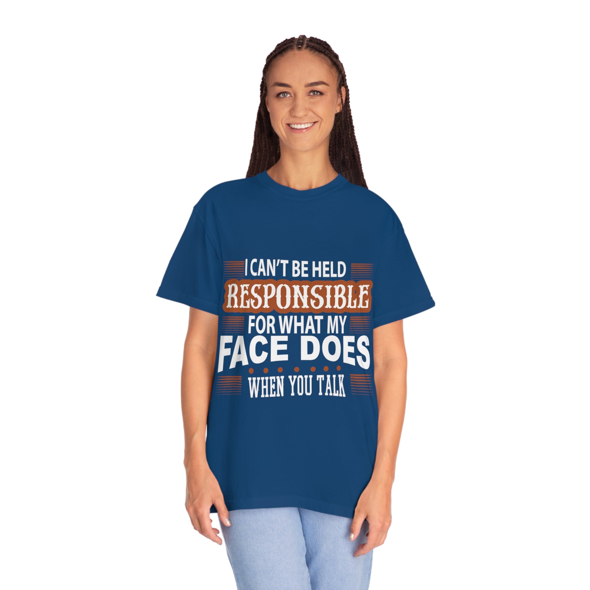 I can't be held responsible for what my face does when you talk Comfort Color t-shirts - Digital By M&B