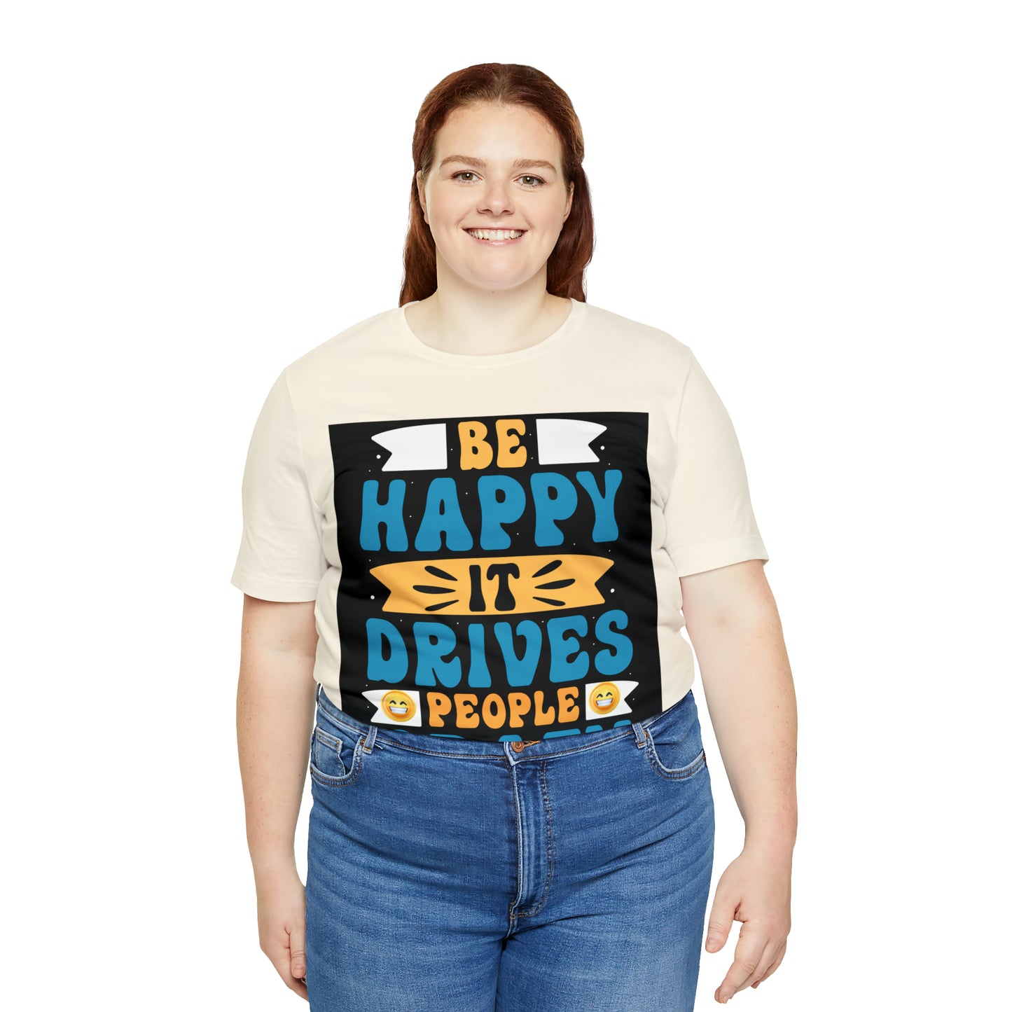 Be happy it drives people crazy T-shirt