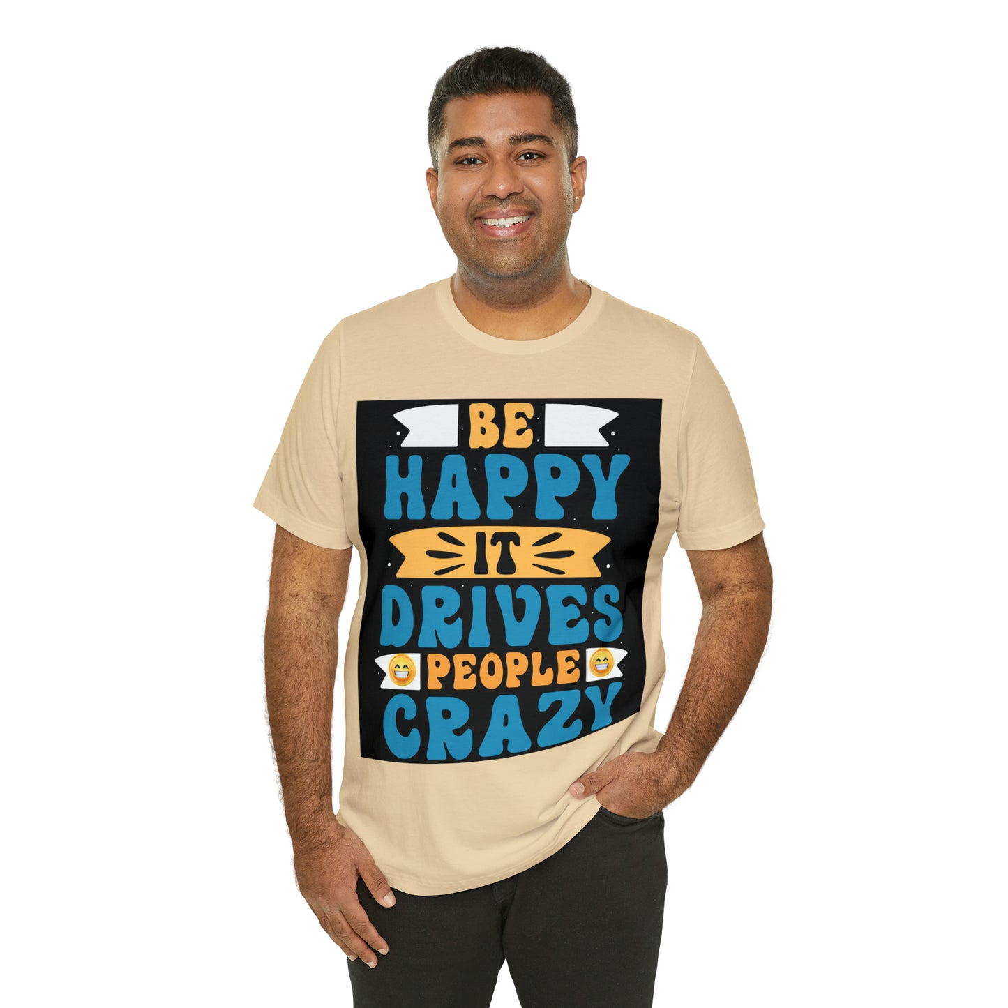 Be happy it drives people crazy T-shirt