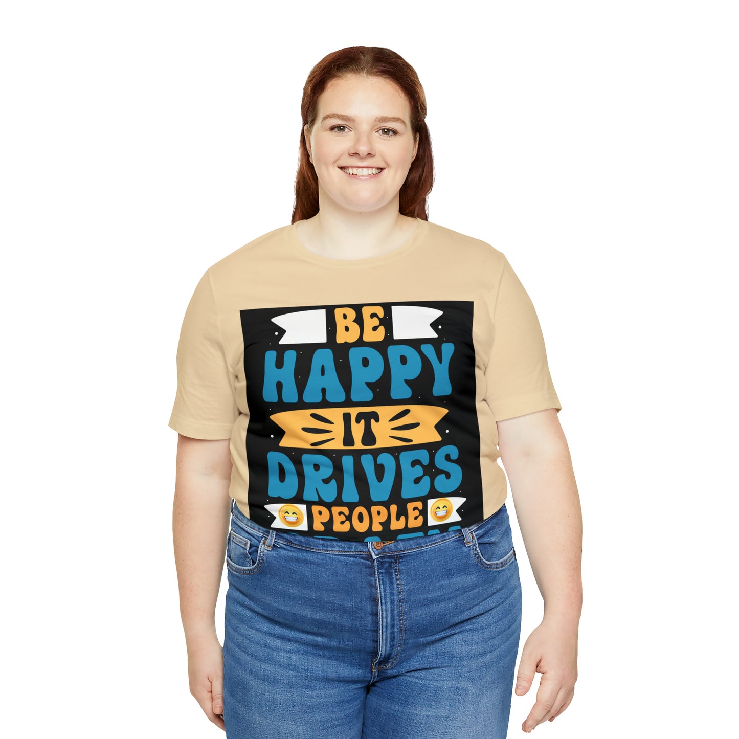 Be happy it drives people crazy T-shirt