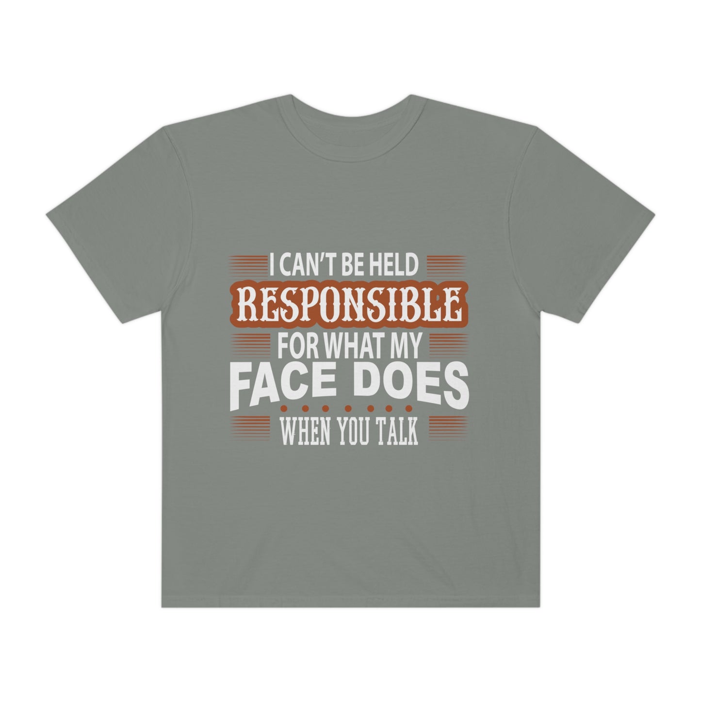 I can't be held responsible for what my face does when you talk Comfort Color t-shirts - Digital By M&B