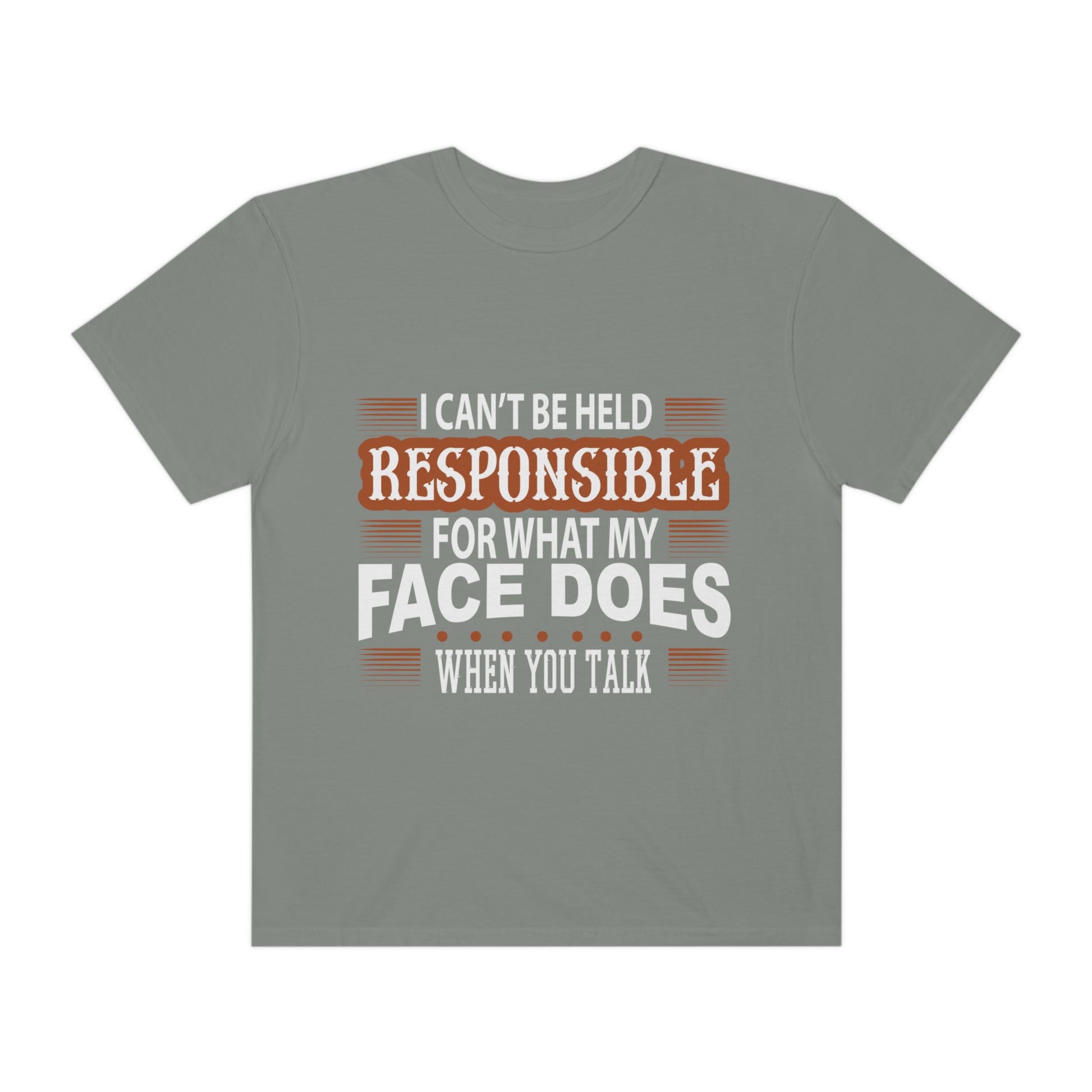 I can't be held responsible for what my face does when you talk Comfort Color t-shirts - Digital By M&B